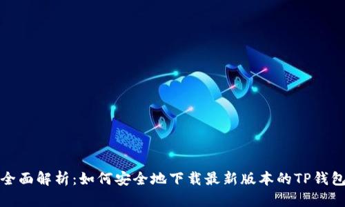 全面解析:如何安全地下载最新版本的TP钱包