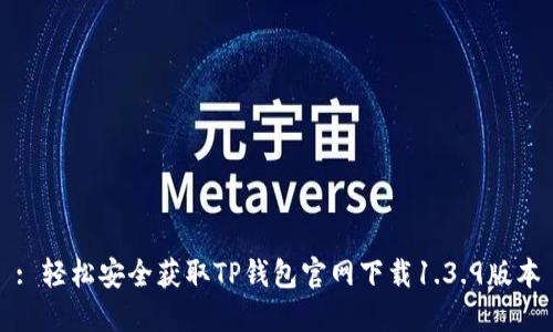 : 轻松安全获取TP钱包官网下载1.3.9版本