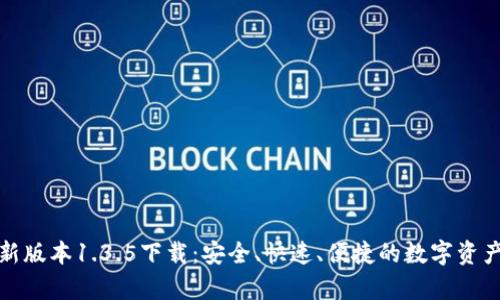 tp钱包最新版本1.3.5下载:安全、快速、便捷的数字资产管理工具