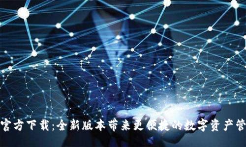 且的
TP钱包官方下载:全新版本带来更便捷的数字资产管理体验