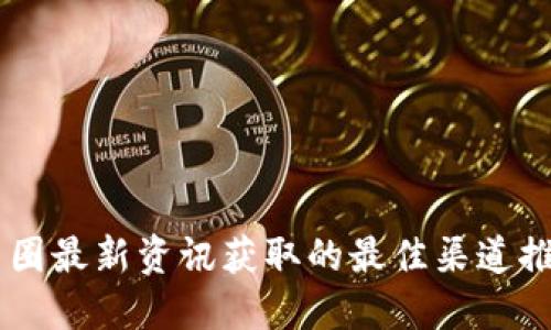 币圈最新资讯获取的最佳渠道推荐