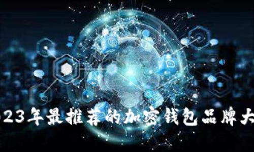 2023年最推荐的加密钱包品牌大全