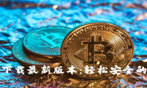 tp钱包官网版下载最新版本:轻松安全的数字资产管理