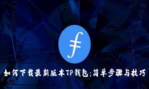 如何下载最新版本TP钱包:简单步骤与技巧