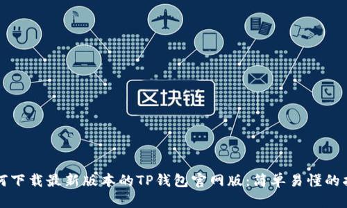 如何下载最新版本的TP钱包官网版:简单易懂的指南