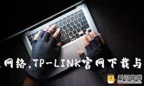 畅享超高速网络,TP-LINK官网下载与安装全攻略
