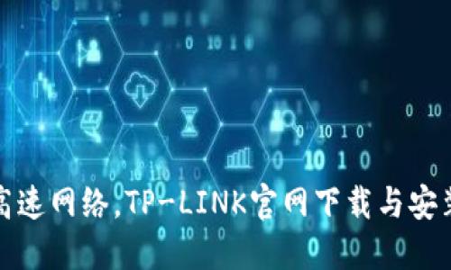 畅享超高速网络,TP-LINK官网下载与安装全攻略