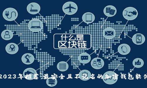 2023年推荐:最安全且不记名的加密钱包软件