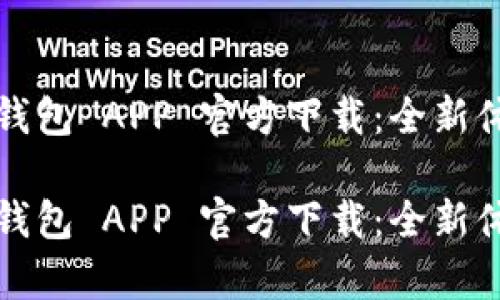 最新版本 tp 钱包 APP 官方下载:全新体验与安全保障
最新版本 tp 钱包 APP 官方下载:全新体验与安全保障