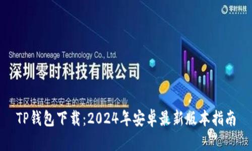 TP钱包下载:2024年安卓最新版本指南