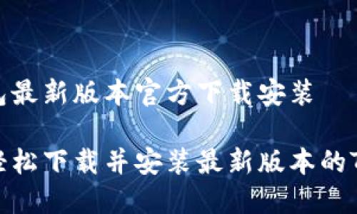 tp钱包最新版本官方下载安装
如何轻松下载并安装最新版本的TP钱包