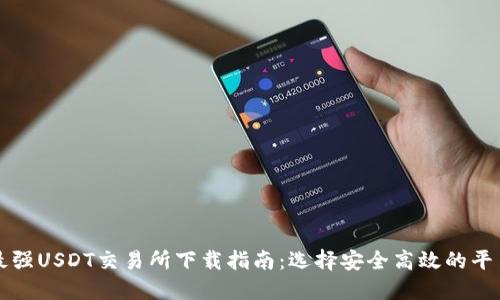 最强USDT交易所下载指南:选择安全高效的平台
