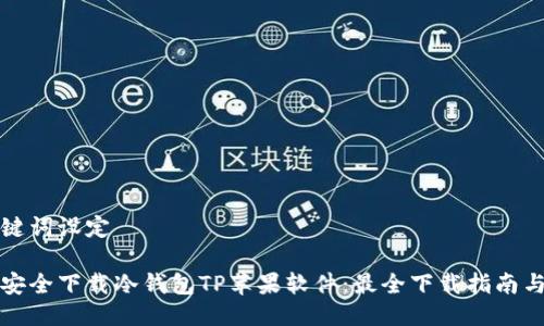 及关键词设定
如何安全下载冷钱包TP苹果软件:最全下载指南与技巧