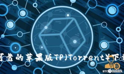 安全可靠的苹果版TP(Torrent)下载指南