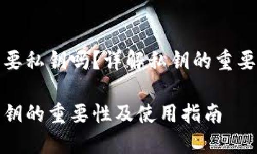 加密货币钱包需要私钥吗?详解私钥的重要性及其使用指南
加密货币钱包私钥的重要性及使用指南