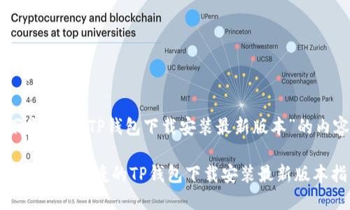 以下是针对“TP钱包下载安装最新版本”的内容。

快速、安全、便捷的TP钱包下载安装最新版本指南