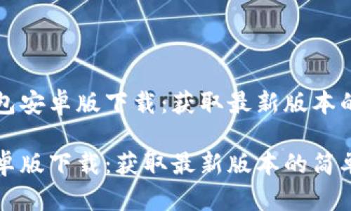 思考TP钱包安卓版下载:获取最新版本的简单指南
TP钱包安卓版下载:获取最新版本的简单指南