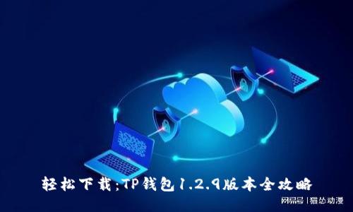 轻松下载:TP钱包1.2.9版本全攻略