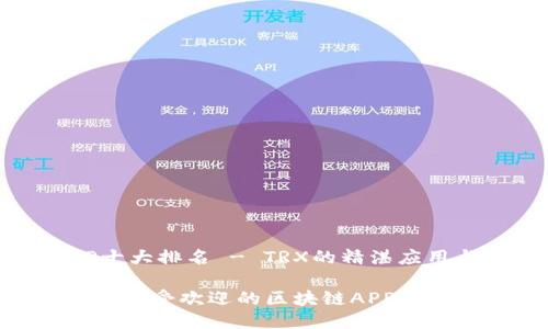 区块链APP十大排名 - TRX的精湛应用与探索
探索2023年最受欢迎的区块链APP及TRX应用排名