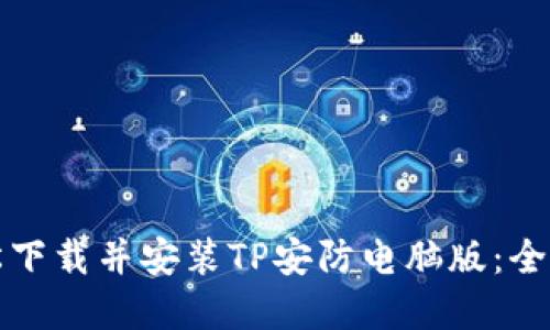 如何轻松下载并安装TP安防电脑版:全方位详解