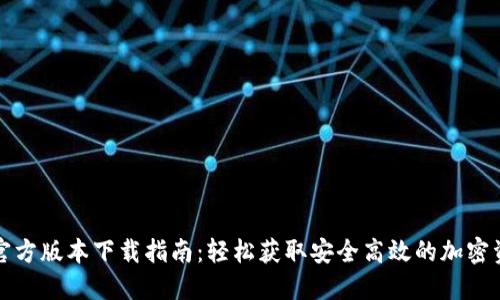 最新TP钱包官方版本下载指南:轻松获取安全高效的加密资产管理工具