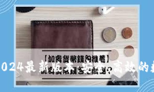 TP钱包官方下载2024最新版本：安全、高效的数字资产管理工具