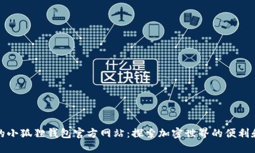 独特的小狐狸钱包官方网站:探索加密世界的便利和安全