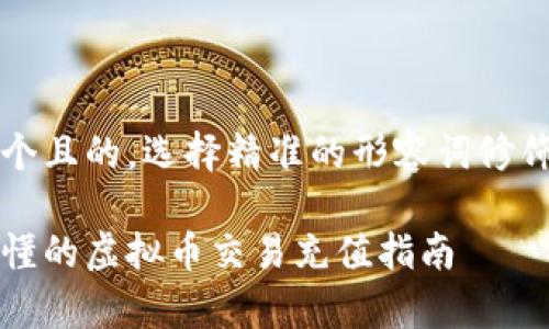 思考一个且的，选择精准的形容词修饰关键词

简单易懂的虚拟币交易充值指南