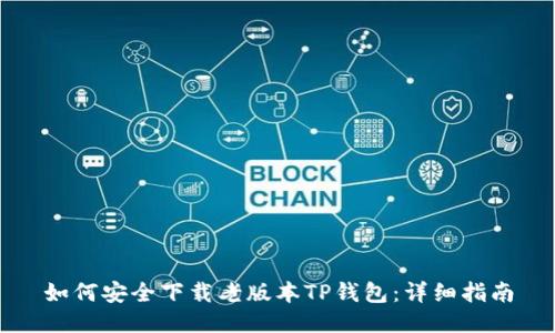 如何安全下载老版本TP钱包：详细指南