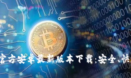 TP钱包官方安卓最新版本下载：安全、快速、便捷