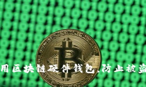 如何安全使用区块链硬件钱包,防止被盗的实用指南