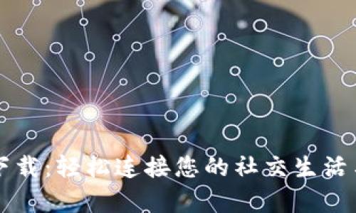 腾讯 TP 下载：轻松连接您的社交生活与工作效率