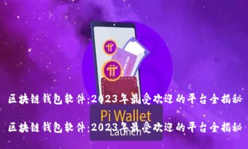 区块链钱包软件：2023年最受欢迎的平台全揭秘

区块链钱包软件：2023年最受欢迎的平台全揭秘