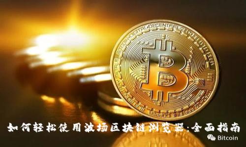 如何轻松使用波场区块链浏览器：全面指南