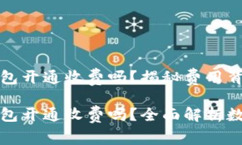 数字货币钱包开通收费吗?揭秘费用背后的真相
数字货币钱包开通收费吗?全面解析数字钱包费用