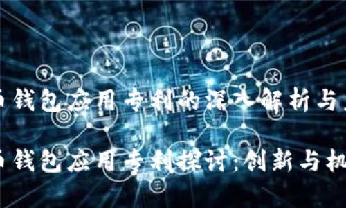 数字货币钱包应用专利的深入解析与未来展望

数字货币钱包应用专利探讨：创新与机遇并存