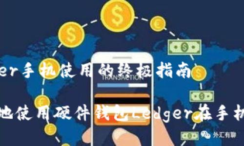 硬件钱包Ledger手机使用的终极指南
如何高效安全地使用硬件钱包Ledger在手机上的操作指南