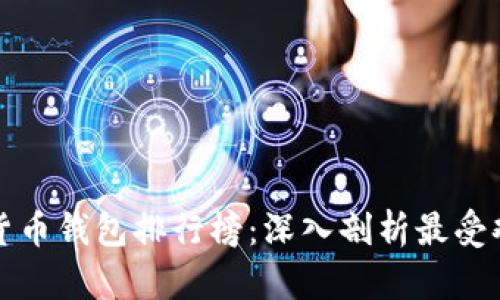 中国数字货币钱包排行榜：深入剖析最受欢迎的选择