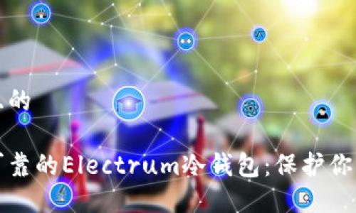 思考一个且的

探索安全可靠的Electrum冷钱包：保护你的数字资产
