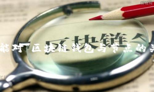 思考一个且的  

在这个数字货币日趋流行的时代，许多用户可能对“区块链钱包与节点的关系”有浓厚的兴趣。为此，我提出一个，如下：  

深入探索：区块链钱包与节点的密切关系