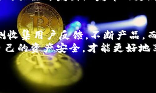 什么是区块链钱包公测?
在数字资产的世界中,区块链钱包扮演着至关重要的角色。区块链钱包公测,简单来说,就是一种钱包软件在正式上线之前,向公众开放测试的过程。这意味着,任何人都可以注册并试用这款钱包,以便开发团队收集用户反馈,功能,确保在正式发布时能够为用户提供更优质的体验。
区块链钱包公测的目的
那么,区块链钱包公测的目的到底是什么呢?首先,它能够帮助开发团队发现和修复潜在的漏洞。作为一项新兴技术,区块链及其相关应用仍在不断演进,公测是确保软件稳定性和安全性的重要一步。
其次,用户的反馈极为重要。通过收集公测期间用户的使用感受,开发人员可以了解到哪些功能受到了欢迎,哪些地方又存在改进的空间。这一过程有助于提升用户体验,使最终推出的产品更加符合用户的需求。
最后,公测也是一种市场推广手段。在这期间,开发团队可以利用社交媒体、网络论坛以及其他渠道,积极宣传自己的钱包,让更多潜在用户了解并参与到这个项目中来。
区块链钱包公测的流程
很多人可能好奇,区块链钱包公测的具体流程是怎样的?一般来说,这一过程包括几个重要的环节。
首先,钱包开发团队会设计一个公测版本,并在其官方网站上发布公告。用户通过注册,可以获得使用公测版本的资格。
接着,用户下载相应的应用程序,注册账户,并开始使用钱包。在使用的过程中,用户可能会遇到各种各样的问题,比如界面不友好、功能失效等。
为了更清晰地收集反馈,开发团队通常会设置专门的反馈渠道,例如论坛、社交媒体或者电子邮件,鼓励用户将问题反映给他们。这些宝贵的反馈信息,能够帮助开发团队对产品进行迭代和改进。
参与区块链钱包公测的好处
那么,参与区块链钱包公测对用户来说,有什么好处呢?首先,用户可以提前体验到最新的技术。作为抢先尝试者,他们能够第一时间感受到新功能,同时也能为推动技术进步贡献自己的声音。
其次,很多项目在公测阶段会提供一些激励措施,比如代币奖励或其他福利。参与者能够通过这些激励,获得一定的经济回报。
最后,参与公测是一个学习的过程。用户可以在这个过程中提高自己对区块链及其钱包的理解,掌握更多的知识,进而更好地进行数字资产的管理。
区块链钱包公测的风险
尽管公测有很多优势,但用户也需要了解其中可能存在的风险。首先,公测版的软件可能会存在安全隐患。由于它还处于测试阶段,因此可能会存在一些未被发现的漏洞。
其次,用户的数据安全也可能受到威胁。在公测期间,如果钱包系统遭到攻击,用户的资产可能面临被盗的风险。这一点用户需要特别注意,建议不要在公测期间存入过多的数字资产。
最后,公测期间,功能和界面可能会不断更新,用户在使用时可能会感到困惑。这是一个不断变化的过程,用户需保持耐心,并及时关注开发团队发布的更新信息。
总结
总的来说,区块链钱包公测是一项重要的技术测试环节。不论是对开发者还是用户,公测都是一个互利的过程。开发者通过公测收集用户反馈,不断产品,而用户则能在这一过程中获得全新的体验和潜在的奖励。
因此,如果你对区块链钱包公测感兴趣,不妨参与其中,体验这场数字金融的新风暴。在期待未来的同时,也要保持警觉,确保自己的资产安全,才能更好地享受区块链带来的便利与创新。
区块链钱包公测:新技术的抢先体验与潜在风险