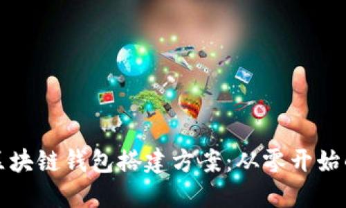 全面详解区块链钱包搭建方案:从零开始的完整指南