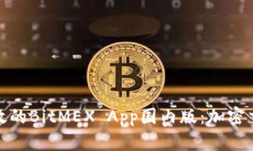 又安全又高效的BitMEX App国内版:加密交易的新选择