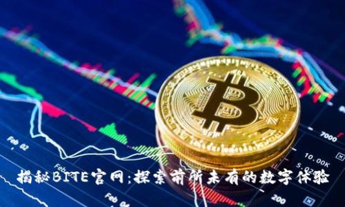揭秘BITE官网:探索前所未有的数字体验