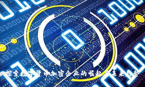 探索数字货币加密企业的崛起与未来趋势