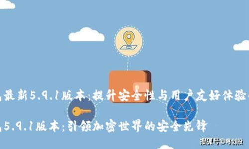 小狐狸钱包最新5.9.1版本:提升安全性与用户友好体验的全面升级
小狐狸钱包5.9.1版本:引领加密世界的安全先锋