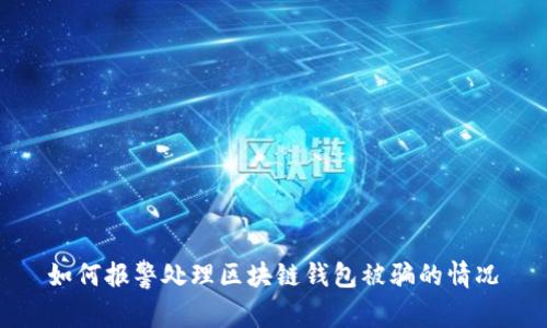 如何报警处理区块链钱包被骗的情况