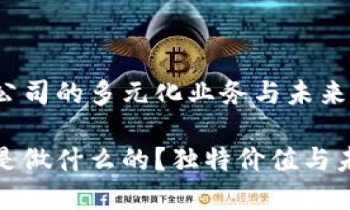 探索区块链公司的多元化业务与未来潜力
区块链公司是做什么的?独特价值与未来前景解析