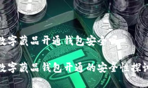 数字藏品开通钱包安全吗
数字藏品钱包开通的安全性探讨