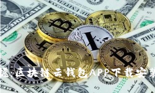 轻松掌握:区块链云钱包APP下载安装全攻略